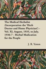 The Medical Herbalist (Incorporation the 'Herb Doctor and Home Physician') - Vol. XI, August, 1935, to July, 1936-7 - Herbal Medication for the People af J. R. Yemm