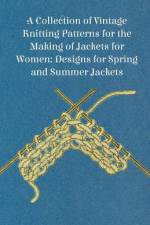 A Collection of Vintage Knitting Patterns for the Making of Jackets for Women; Designs for Spring and Summer Jackets af Anon