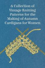 A Collection of Vintage Knitting Patterns for the Making of Autumn Cardigans for Women af Anon