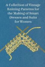 A Collection of Vintage Knitting Patterns for the Making of Smart Dresses and Suits for Women af anon