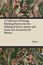 A Collection of Vintage Knitting Patterns for the Making of Smart, Jackets and Coats and Accessories for Women af Anon