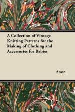 A Collection of Vintage Knitting Patterns for the Making of Clothing and Accessories for Babies af Anon
