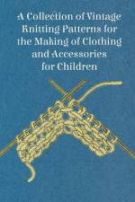 A Collection of Vintage Knitting Patterns for the Making of Clothing and Accessories for Children af Anon