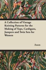 A Collection of Vintage Knitting Patterns for the Making of Tops, Cardigans, Jumpers and Twin Sets for Women af Anon