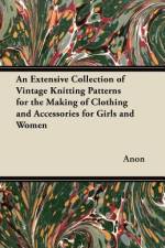 An Extensive Collection of Vintage Knitting Patterns for the Making of Clothing and Accessories for Girls and Women af Anon