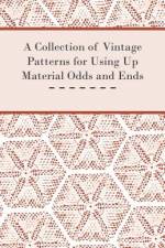 A Collection of Vintage Patterns for Using Up Material Odds and Ends af Anon