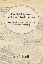 The Brill System of Organ Instruction - For Beginners Having No Musical Training - With Registrations for the Hammond Organ, Pipe Organ, and Directions for the use of the Hammond Solovox af A. C. Brill