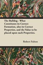 The Bulldog - What Constitutes its Correct Formation, also its Correct Properties, and the Value to be placed upon such Properties. af Robert Fulton