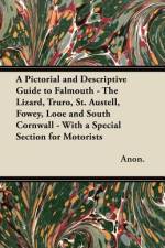 A Pictorial and Descriptive Guide to Falmouth - The Lizard, Truro, St. Austell, Fowey, Looe and South Cornwall - With a Special Section for Motorists af Anon.