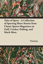 Tales of Sport - A Collection of Sporting Short Stories from Classic Sports Magazines on Golf, Cricket, Fishing, and Much More af Various