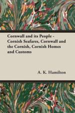 Cornwall and Its People - Cornish Seafares, Cornwall and the Cornish, Cornish Homes and Customs af A. K. Hamilton