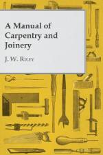 A Manual of Carpentry and Joinery af J. W. Riley