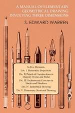 A Manual of Elementary Geometrical Drawing Involving Three Dimensions af S. Edward Warren