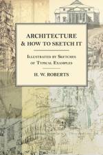 Architecture and How to Sketch it - Illustrated by Sketches of Typical Examples af H. W. Roberts