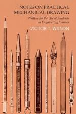 Notes on Practical Mechanical Drawing - Written for the Use of Students in Engineering Courses af Victor T. Wilson