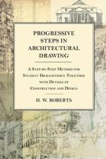 Progressive Steps in Architectural Drawing - A Step-by-Step Method for Student Draughtsmen Together with Details of Construction and Design af George W. Seaman