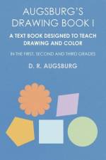Augsburg's Drawing Book I - A Text Book Designed to Teach Drawing and Color in the First, Second and Third Grades af D. R. Augsburg