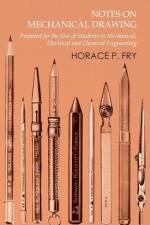 Notes on Mechanical Drawing - Prepared for the Use of Students in Mechanical, Electrical and Chemical Engineering af Horace P. Fry