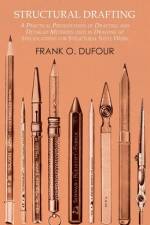 Structural Drafting - A Practical Presentation of Drafting and Detailed Methods used in Drawing up Specifications for Structural Steel Work af Frank O. Dufour
