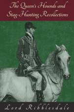 The Queen's Hounds and Stag-Hunting Recollections af Lord Ribblesdale