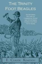 The Trinity Foot Beagles - An Informal Record of Cambridge Sport and Sportsmen During the Past Fifty Years af F. Claude Kempson
