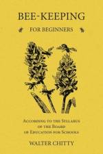 Bee-Keeping for Beginners - According to the Syllabus of the Board of Education for Schools af Walter Chitty