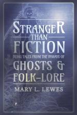 Stranger than Fiction - Being Tales from the Byways of Ghosts and Folk-Lore af Mary L. Lewes