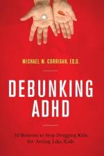 Debunking ADHD af Michael W. Corrigan