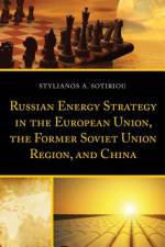 Russian Energy Strategy in the European Union, the Former Soviet Union Region, and China af Stylianos A. Sotiriou