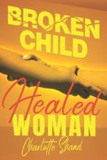 Broken Child, Healed Woman af Charlotte Shand