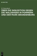 UEber die Inquisition gegen die Waldenser in Pommern und der Mark Brandenburg af W Wattenbach