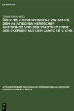 Uber die Correspondenz zwischen dem asiatischen Herrscher Antigonos und der Stadtgemeinde der Skepsier aus dem Jahre 311 v. Chr.
