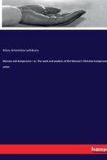 Woman and temperance : or, The work and workers of the Woman's Christian temperance union af Mary Artemisia Lathbury