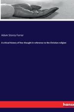 A critical history of free thought in reference to the Christian religion af Adam Storey Farrar