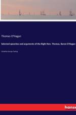 Selected speeches and arguments of the Right Hon. Thomas, Baron O'Hagan af Thomas O'Hagan