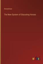 The New System of Educating Horses af Anonymous