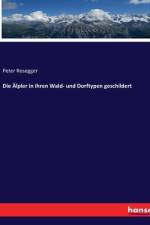 Die Älpler in ihren Wald- und Dorftypen geschildert af Peter Rosegger