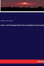 Staat- und Kirchengeschichte des Herzogthum Steyermarks af Aquilin Julius Caesar
