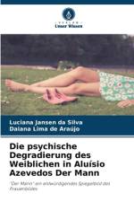 Die psychische Degradierung des Weiblichen in Aluísio Azevedos Der Mann af Luciana Jansen Da Silva