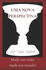 Uma Nova Perspectiva: Mude sua visão, mude seu mundo! af Vania Pereira Matioli
