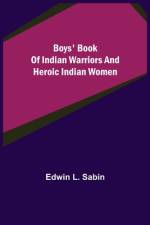 Boys' Book of Indian Warriors and Heroic Indian Women af Edwin L Sabin