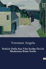 Notizie Della Sua Vita Scritte Da Lei Medesima Rime Scelte af Veronese Angela