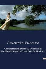 Considerazioni Intorno Ai Discorsi Del Machiavelli Sopra La Prima Deca Di Tito Livio af Guicciardini Francesco