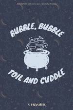 Bubble, Bubble, Toil, and Cuddle af S Frasher