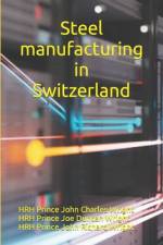 Steel manufacturing in Switzerland af Hrh Prince Joe Duncan Wright
