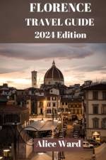 Florence Travel Guide 2024 af Alice Ward
