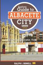Explorer Guide to Albacete City 2023 af Ralph I Dowell