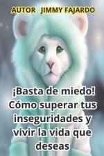 ¡Basta de miedo! Cómo superar tus inseguridades y vivir la vida que deseas af Jimmy Fajardo