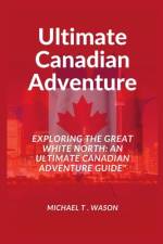 Ultimate Canadian Adventure af Michael T Wason