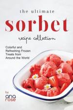 The Ultimate Sorbet Recipe Collection af Ana Rose